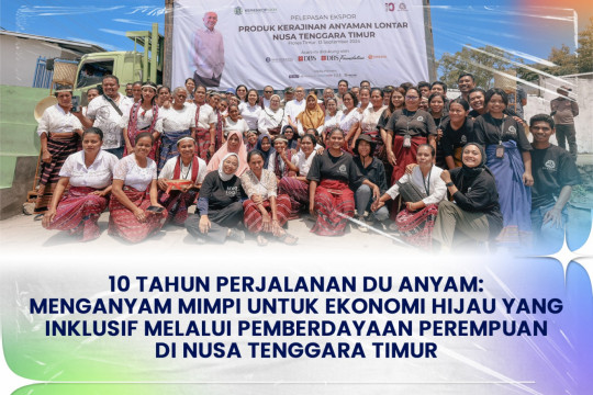 10 Tahun Perjalanan Du Anyam: Menganyam Mimpi Untuk Ekonomi Hijau Yang Inklusif Melalui Pemberdayaan Perempuan Di Nusa Tenggara Timur