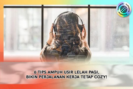 6 Tips Ampuh Usir Lelah Pagi, Bikin Perjalanan Kerja Tetap Cozy!