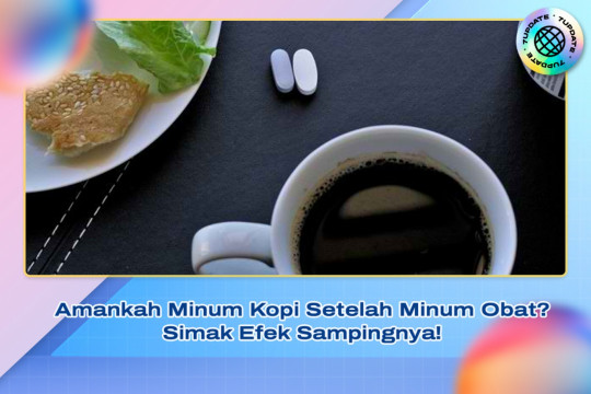 Amankah Minum Kopi Setelah Minum Obat? Simak Efek Sampingnya!