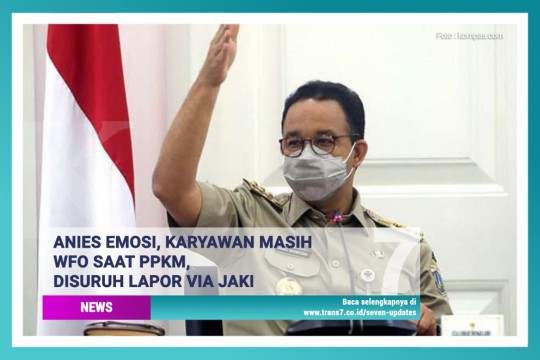 Anies Emosi, Karyawan Masih WFO Saat PPKM Disuruh Lapor Via Jaki