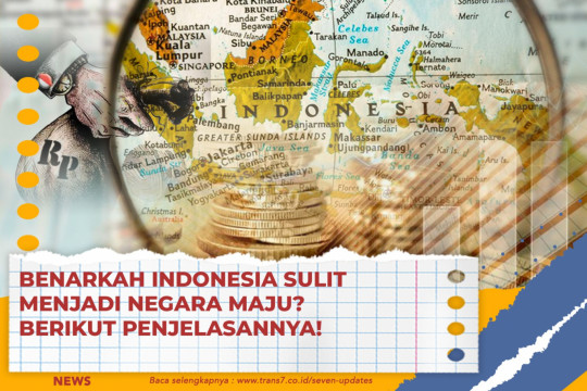 Benarkah Indonesia Sulit Menjadi Negara Maju? Berikut Penjelasannya!