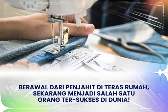Berawal Dari Penjahit Di Teras Rumah, Sekarang Menjadi Salah Satu Orang Ter-Sukses Di Dunia!