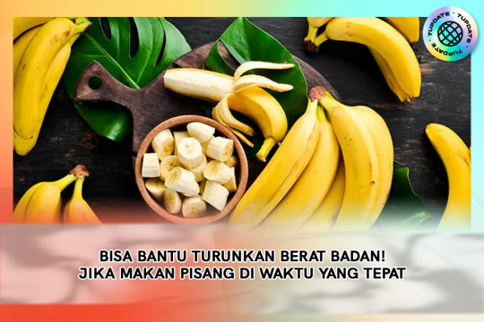 Bisa Bantu Turunkan Berat Badan! Jika Makan Pisang Diwaktu Yang Tepat