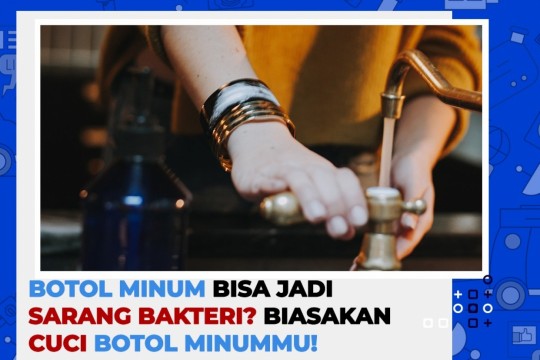 Botol Minum Bisa Jadi Sarang Bakteri? Biasakan Cuci Botol Minummu!