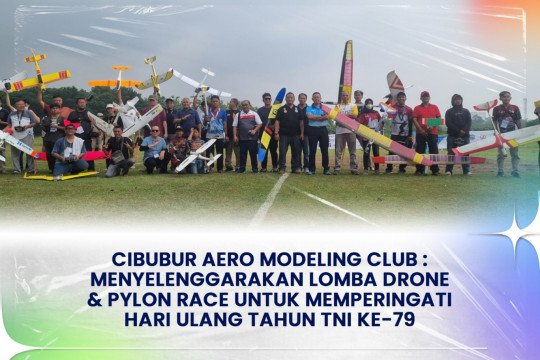 Cibubur Aero Modeling Club : Menyelenggarakan Lomba Drone & Pylon Race Untuk Memperingati Hari Ulang Tahun TNI KE-79
