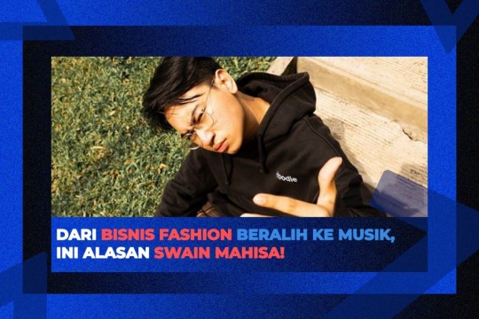 Dari Bisnis Beralih Ke Musik, Ini Alasan Swain Mahisa!