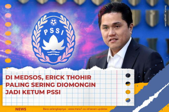 Di Medsos, Erick Thohir Paling Sering Diomongin Jadi Ketum PSSI