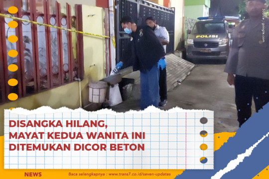 Disangka Hilang, Mayat Kedua Wanita Ini Ditemukan Dicor Beton