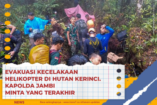 Evakuasi Kecelakaan Helikopter Di Hutan Kerinci. Kapolda Jambi Minta Yang Terakhir