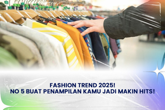 Fashion Trend 2025! No 5 Buat Penampilan Kamu Jadi Makin Hits!