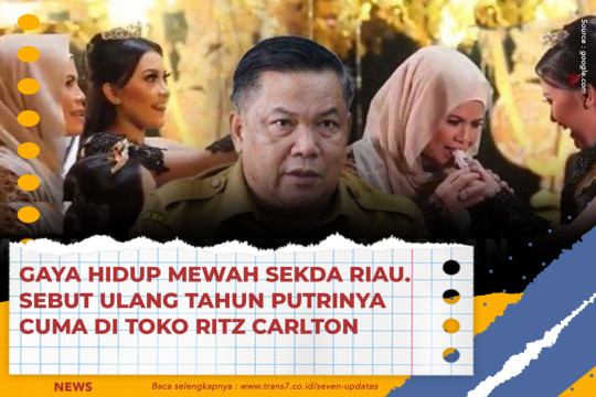 Gaya Hidup Mewah Sekda Riau. Sebut Ulang Tahun Putrinya Cuma Di Toko Ritz Carlton