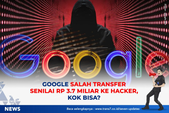 Google Salah Transfer Senilai Rp 3.7 Miliar Ke Hacker, Kok Bisa?