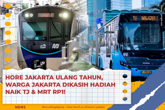 Hore Jakarta Ulang Tahun, Warga Jakarta Dikasih Hadiah Naik TJ & MRT Rp1!