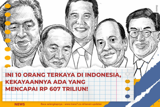 Ini 10 Orang Terkaya Di Indonesia, Kekayaannya Ada Yang Mencapai Rp 607 Triliun!