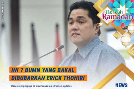 Ini 7 BUMN Yang Bakal Dibubarkan Erick Thohir!