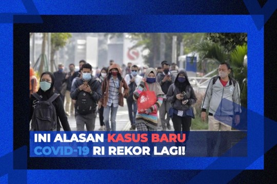 Ini Alasan Kasus Baru Covid-19 RI Rekor Lagi!