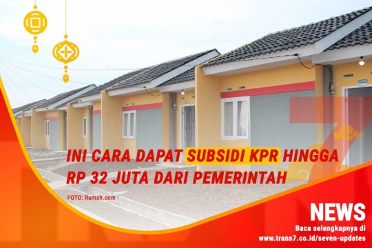 Ini Cara Dapat Subsidi KPR Hingga Rp 32 Juta Dari Pemerintah