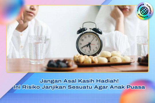 Jangan Asal Kasih Hadiah! Ini Risiko Janjikan Sesuatu Agar Anak Puasa