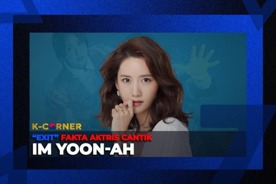K-Corner ‘EXIT’ : Fakta Aktris Cantik Im Yoon Ah