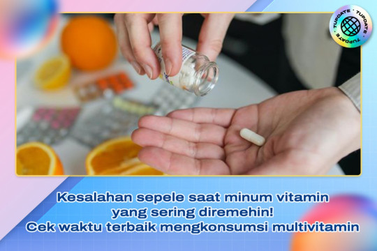 Kesalahan Sepele Saat Minum Vitamin Yang Sering Diremehin! Cek Waktu Terbaik Mengkonsumsi Multivitamin!