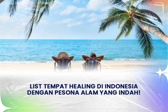 List Tempat Healing Di Indonesia Dengan Pesona Alam Yang Indah!