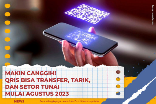 Makin Canggih! QRIS Bisa Transfer, Tarik, Dan Setor Tunai Mulai Agustus 2023