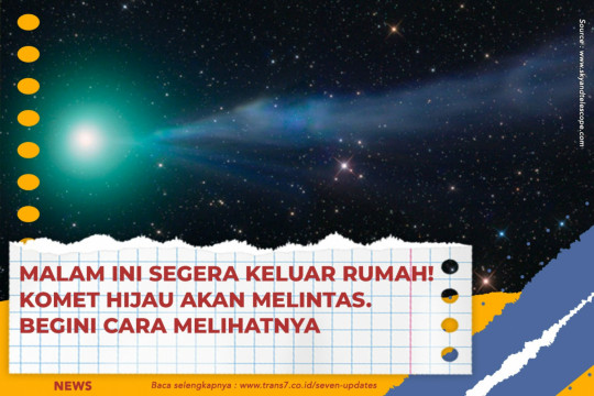 Malam Ini Segera Keluar Rumah! Komet Hijau Akan Melintas. Begini Cara Melihatnya
