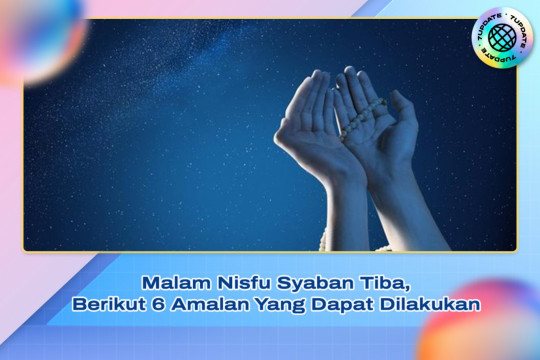 Malam Nisfu Syaban Tiba, Berikut 6 Amalan Yang Dapat Dilakukan