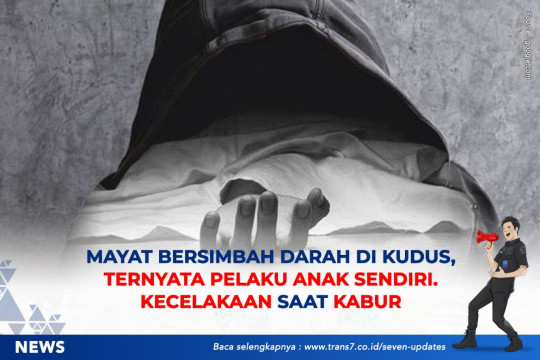 Mayat Bersimbah Darah Di Kudus, Ternyata Pelaku Anak Sendiri. Kecelakaan Saat Kabur