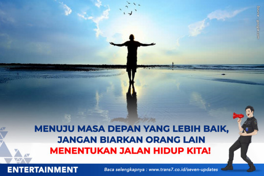 Menuju Masa Depan Yang Lebih Baik, Jangan Biarkan Orang Lain Menentukan Jalan Hidup Kita!