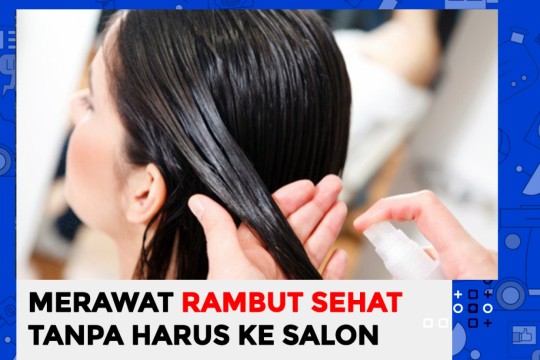 Merawat Rambut Sehat Tanpa Harus Ke Salon