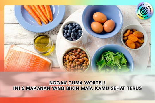 Nggak Cuma Wortel! Ini 6 Makanan Yang Bikin Mata Kamu Sehat Terus