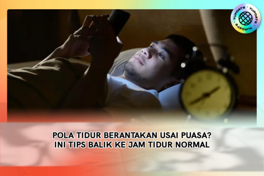 Pola Tidur Berantakan Usai Puasa? Ini Tips Balik Ke Jam Tidur Normal