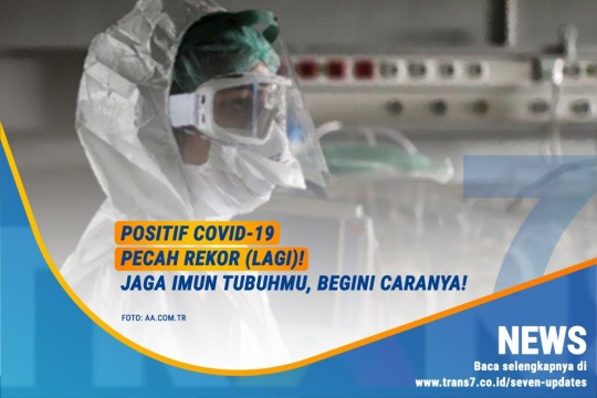 Positif Covid-19 Pecah Rekor [LAGI]! Jaga Imun Tubuhmu, Begini Caranya