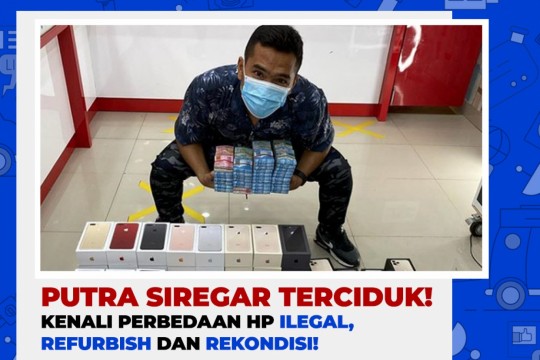 Putra Siregar Terciduk, Kenali Perbedaan HP Ilegal, Refurbish Dan Rekondisi!