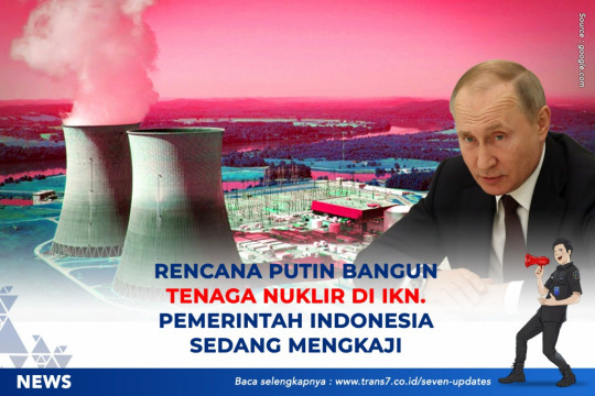 Rencana Putin Bangun Tenaga Nuklir Di IKN. Pemerintah Indonesia Sedang Mengkaji