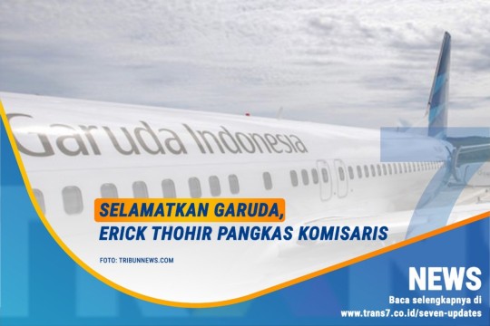 Selamatkan Garuda, Erick Thohir Pangkas Komisaris