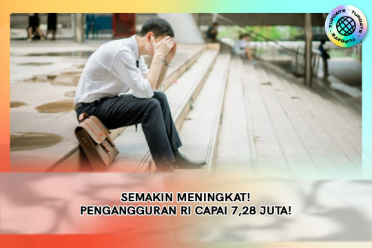 Semakin Meningkat ! Pengangguran RI Capai 7,28 Juta!