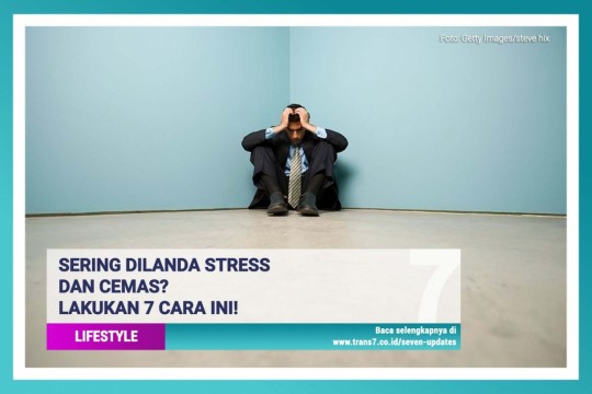 Sering Dilanda Stress Dan Cemas? Lakukan 7 Cara Ini!