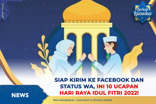 Siap Kirim Ke Facebook Dan Status WA, Ini 10 Ucapan Hari Raya Idul Fitri 2022!
