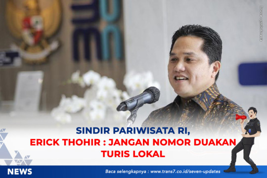 Sindir Pariwisata RI, Erick Thohir: Jangan Nomor Duakan Turis Lokal