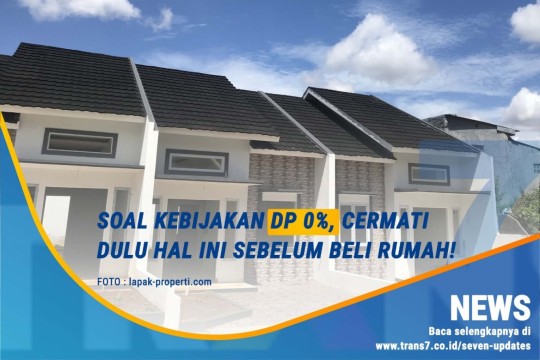 Soal Kebijakan DP 0 Persen, Cermati Dulu Hal Ini Sebelum Beli Rumah!