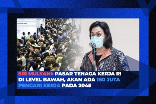 Sri Mulyani: Pasar Tenaga Kerja RI Di Level Bawah, Akan Ada 160 Juta Pencari Kerja Pada 2045!