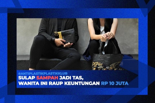 Sulap Sampah Jadi Tas, Wanita Ini Raup Keuntungan Rp 10 Juta