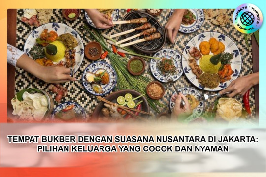 Tempat Bukber Dengan Suasana Nusantara Di Jakarta: Pilihan Keluarga Yang Cocok Dan Nyaman