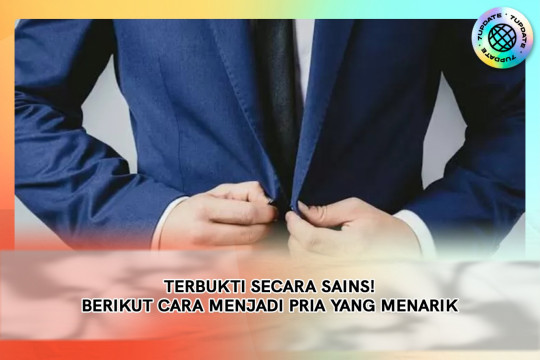 Terbukti Secara Sains! Berikut Cara Menjadi Pria Yang Menarik