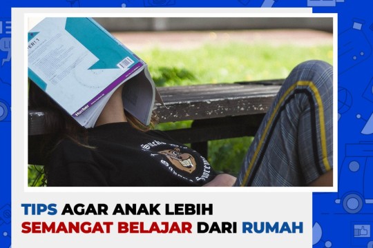 Tips Agar Anak Lebih Semangat Belajar Dari Rumah