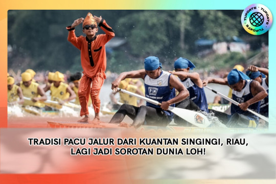 Tradisi Pacu Jalur Dari Kuantan Singingi, Riau, Lagi Jadi Sorotan Dunia Loh!
