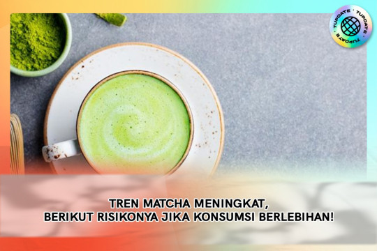 Tren Matcha Meningkat, Berikut Risikonya Jika Konsumsi Berlebihan!