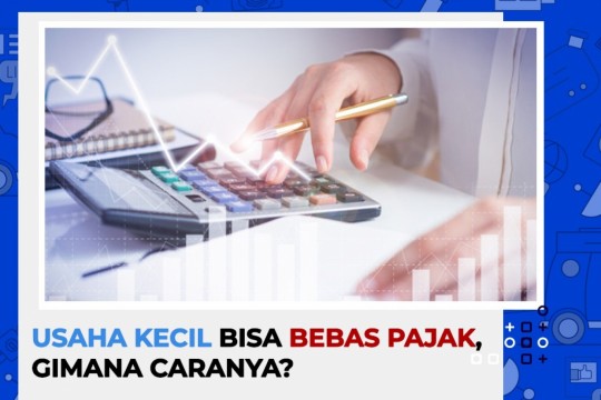 Usaha Kecil Bisa Bebas Pajak, Gimana Caranya?